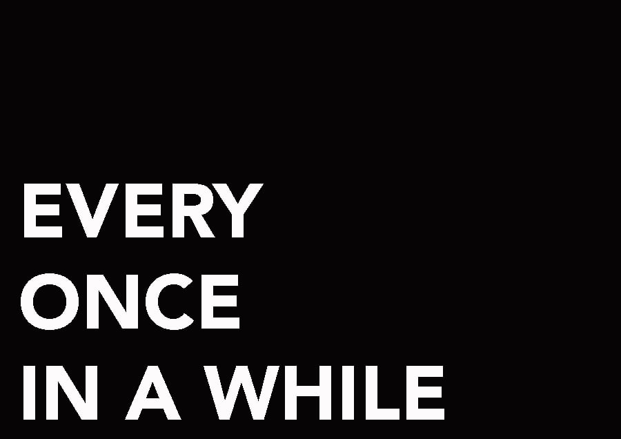 EVERY ONCE IN A WHILE